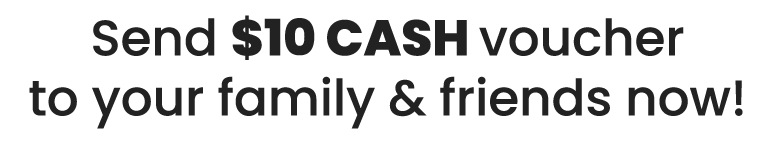 Send $10 CASH voucher to your family & friends now!